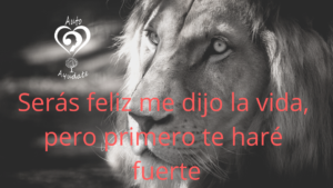 Serás feliz pero primero te haré fuerte - Serás feliz me dijo la vida, pero primero te haré fuerte